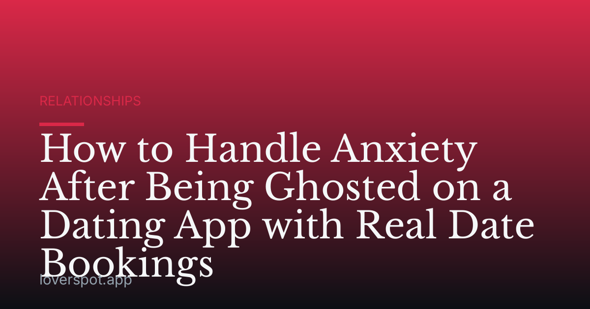 How to Handle Anxiety After Being Ghosted on a Dating App with Real Date Bookings