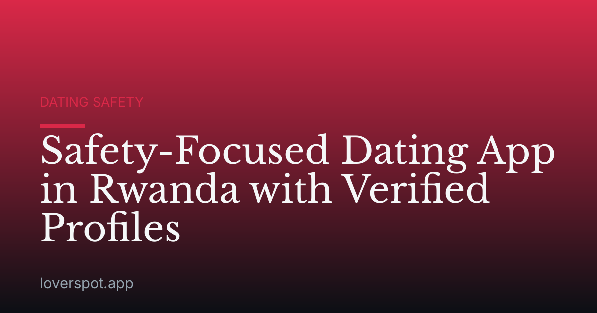Safety-Focused Dating App in Rwanda with Verified Profiles