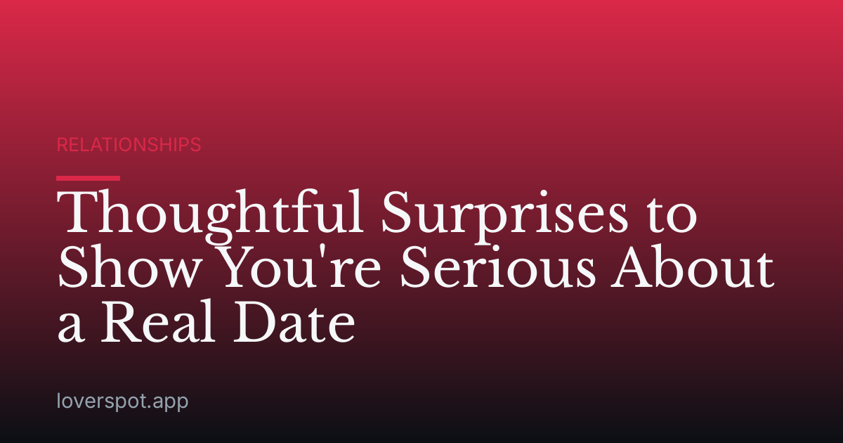 Thoughtful Surprises to Show You're Serious About a Real Date