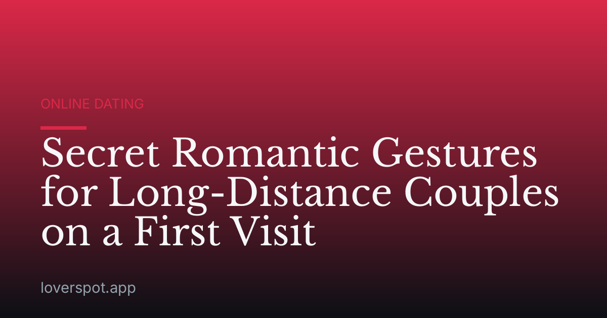 Secret Romantic Gestures for Long-Distance Couples on a First Visit
