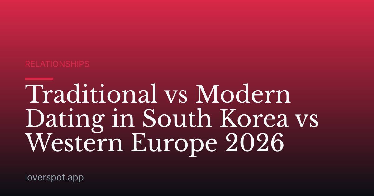 Traditional vs Modern Dating in South Korea vs Western Europe 2026