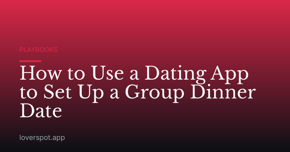 How to Use a Dating App to Set Up a Group Dinner Date