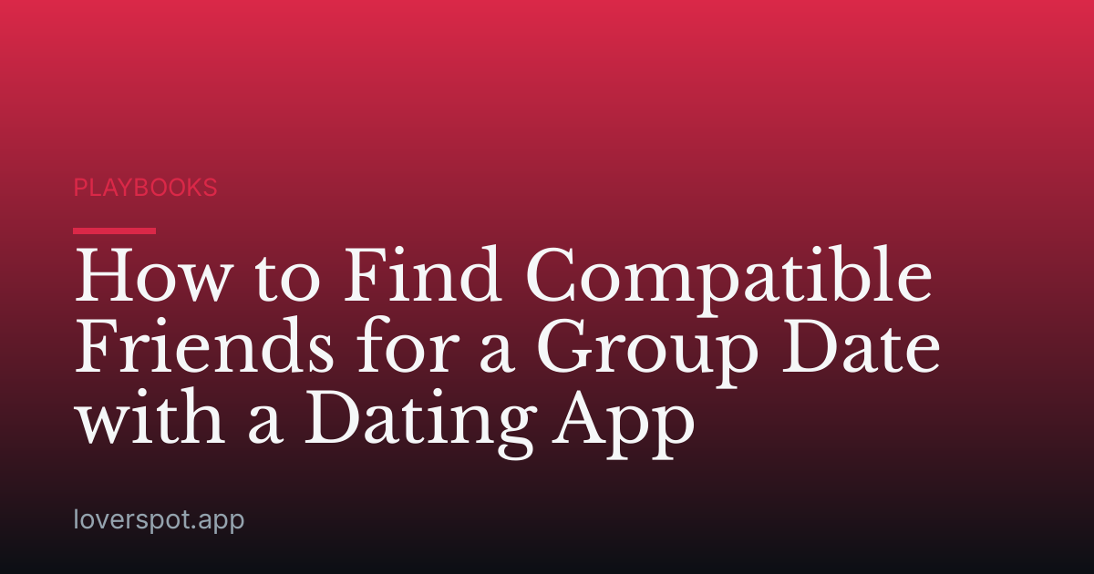 How to Find Compatible Friends for a Group Date with a Dating App