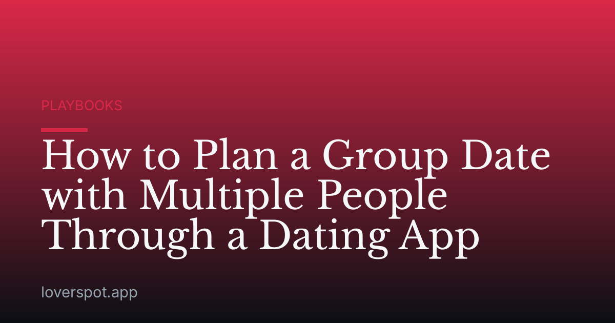 How to Plan a Group Date with Multiple People Through a Dating App