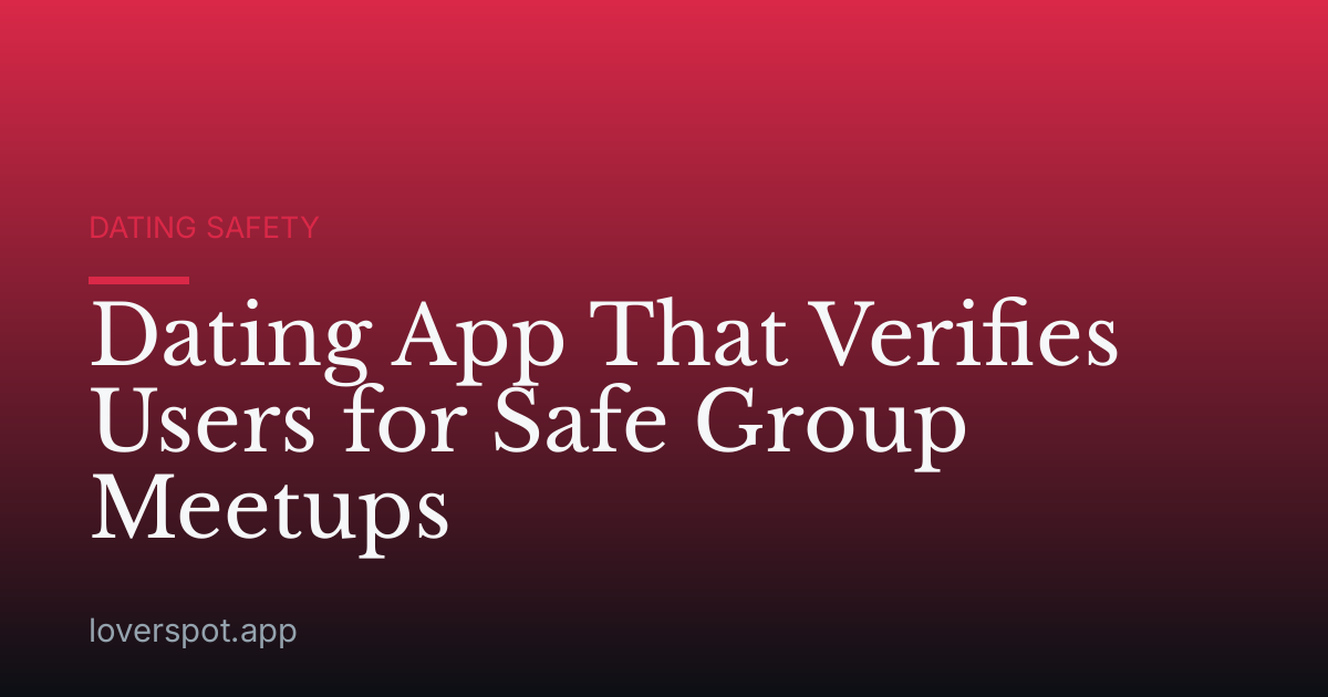 Dating App That Verifies Users for Safe Group Meetups