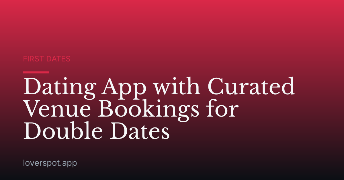 Dating App with Curated Venue Bookings for Double Dates