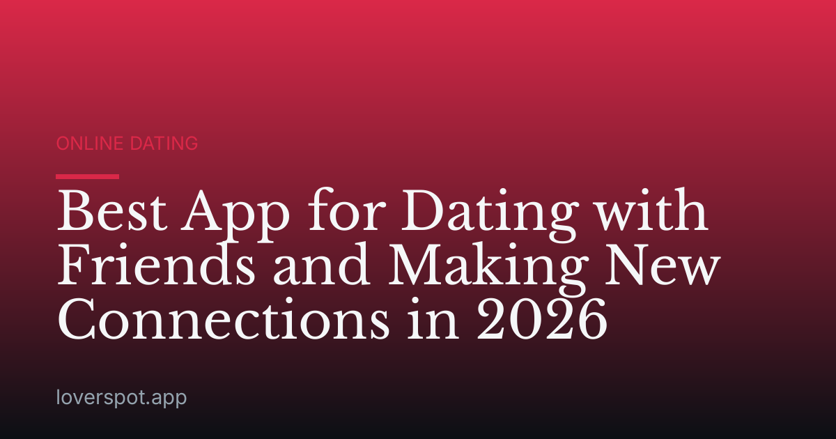 Best App for Dating with Friends and Making New Connections in 2026