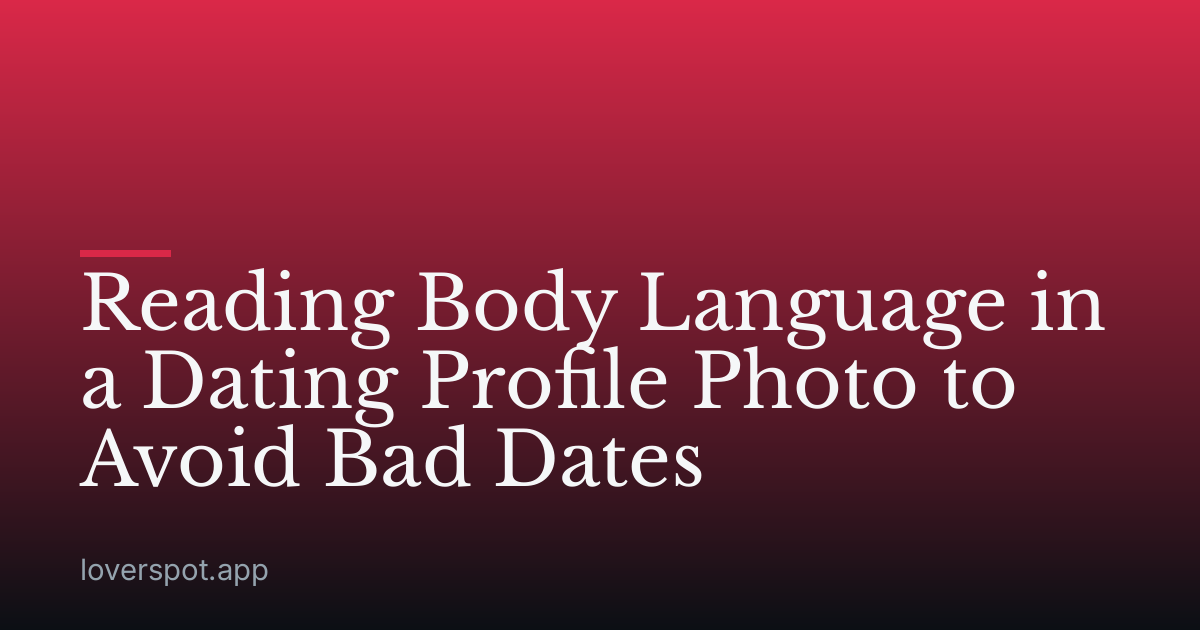Reading Body Language in a Dating Profile Photo to Avoid Bad Dates