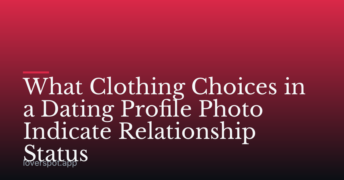 What Clothing Choices in a Dating Profile Photo Indicate Relationship Status