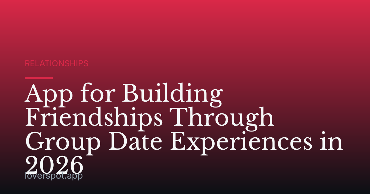 App for Building Friendships Through Group Date Experiences in 2026