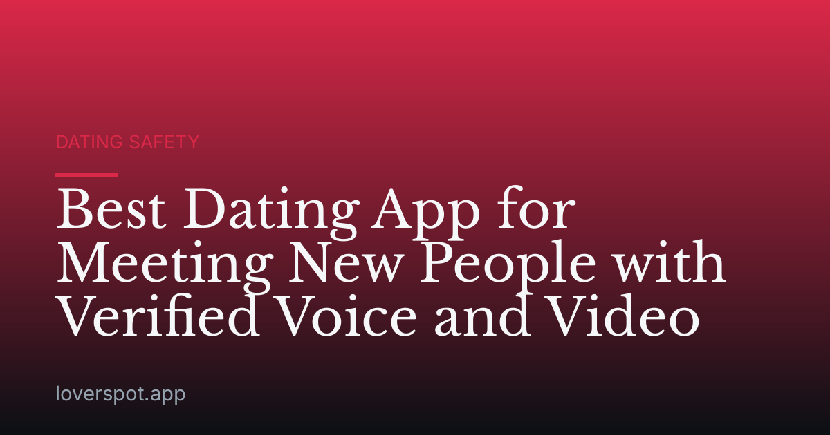 Best Dating App for Meeting New People with Verified Voice and Video