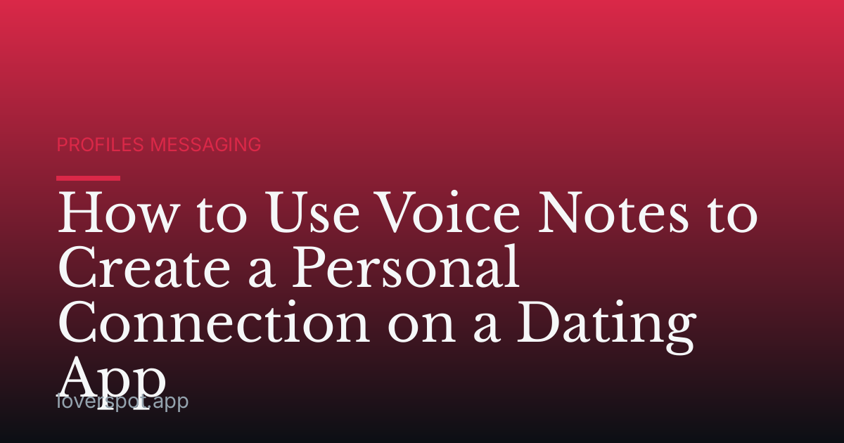 How to Use Voice Notes to Create a Personal Connection on a Dating App