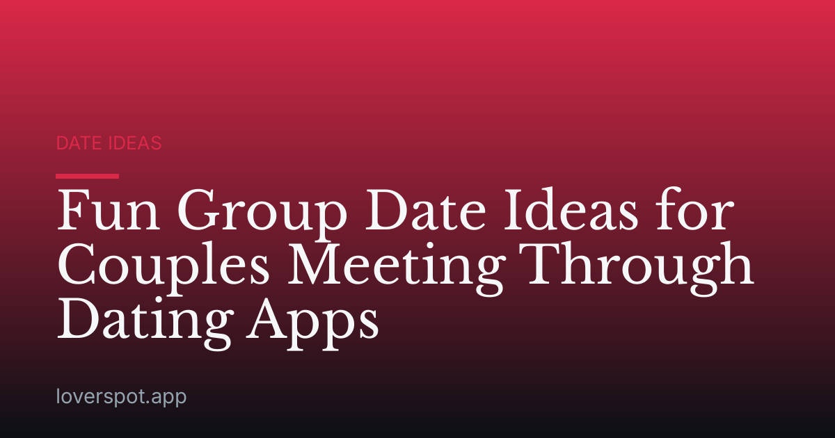 Fun Group Date Ideas for Couples Meeting Through Dating Apps