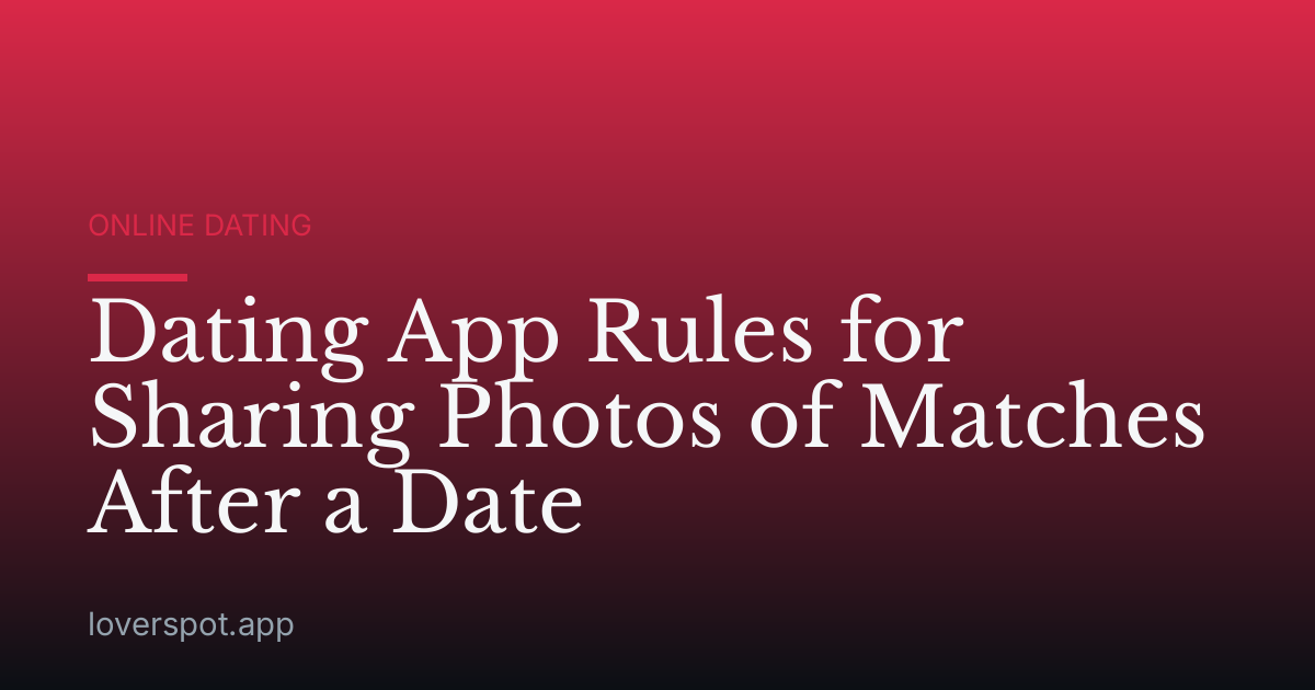 Dating App Rules for Sharing Photos of Matches After a Date