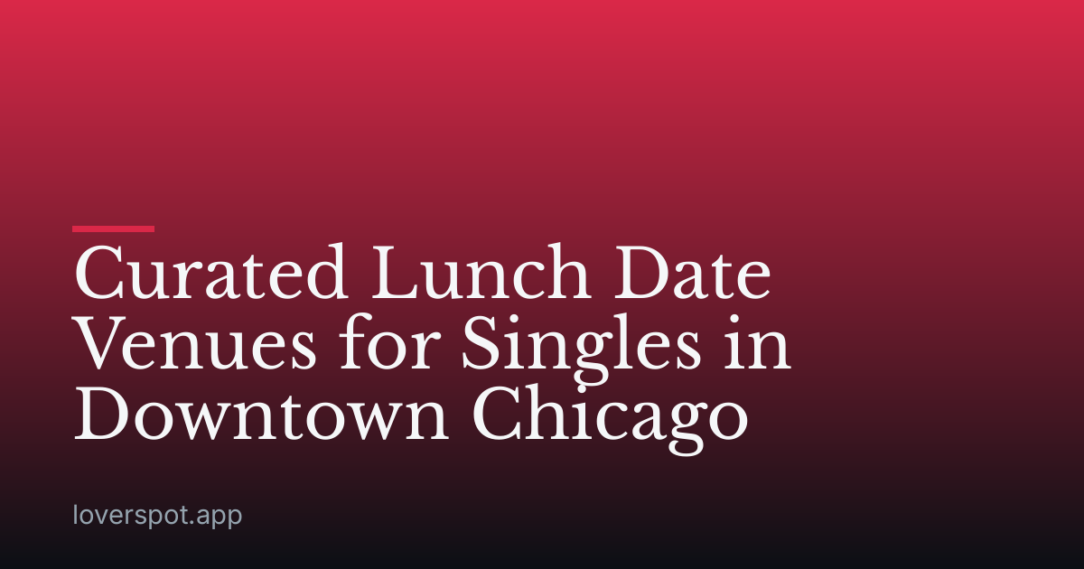 Curated Lunch Date Venues for Singles in Downtown Chicago