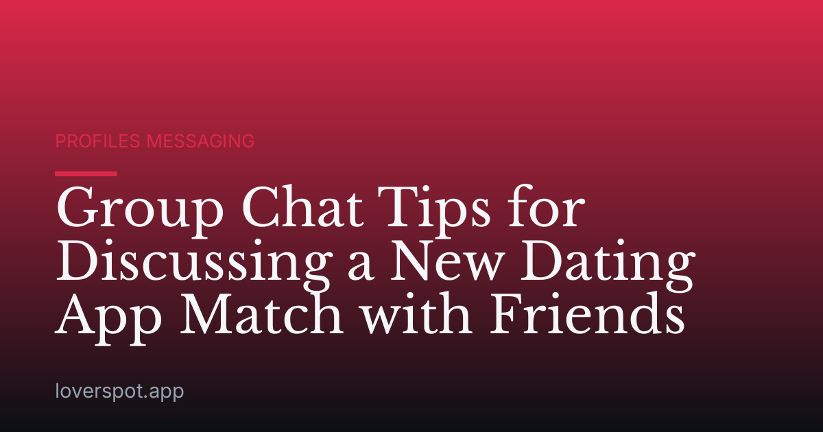 Group Chat Tips for Discussing a New Dating App Match with Friends