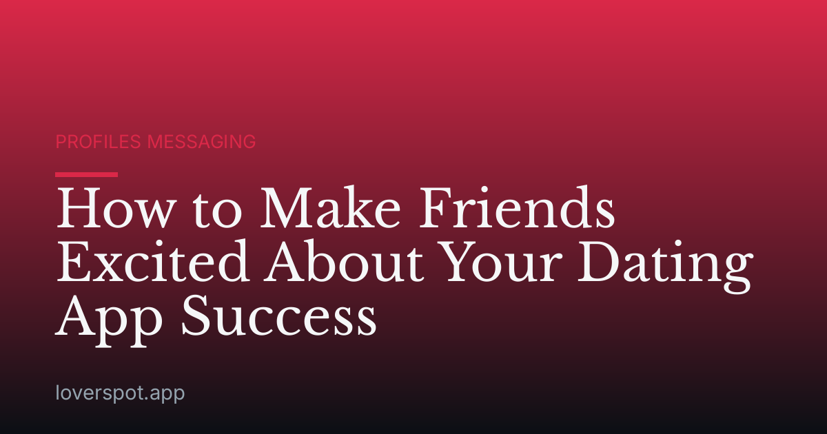 How to Make Friends Excited About Your Dating App Success