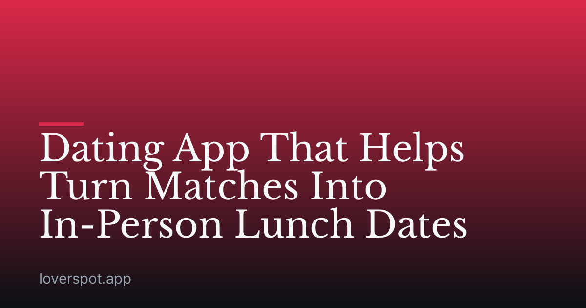 Dating App That Helps Turn Matches Into In-Person Lunch Dates