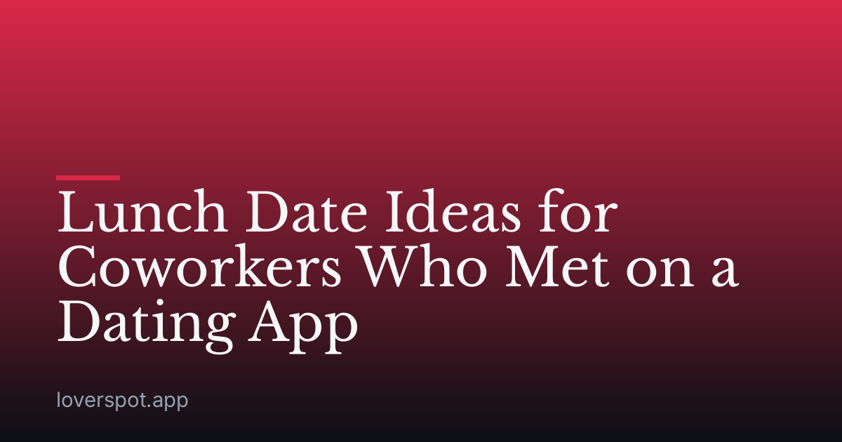 Lunch Date Ideas for Coworkers Who Met on a Dating App