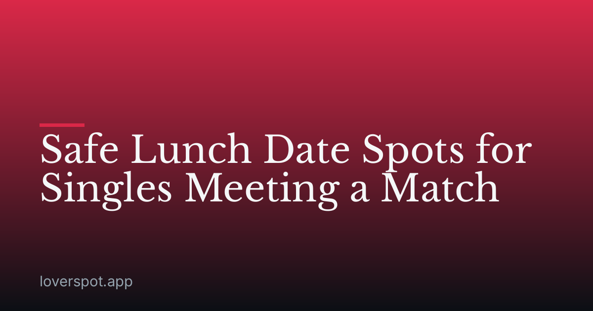 Safe Lunch Date Spots for Singles Meeting a Match