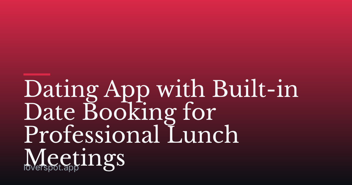 Dating App with Built-in Date Booking for Professional Lunch Meetings