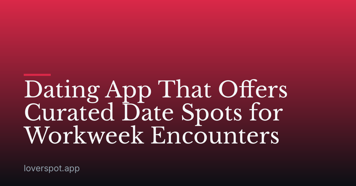 Dating App That Offers Curated Date Spots for Workweek Encounters