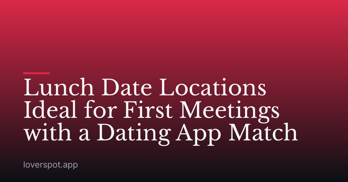 Lunch Date Locations Ideal for First Meetings with a Dating App Match
