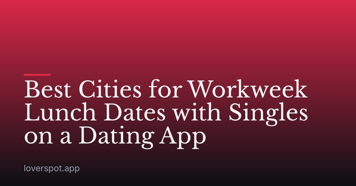Best Cities for Workweek Lunch Dates with Singles on a Dating App