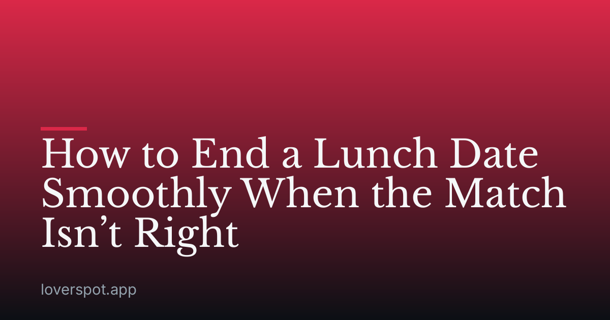How to End a Lunch Date Smoothly When the Match Isn’t Right