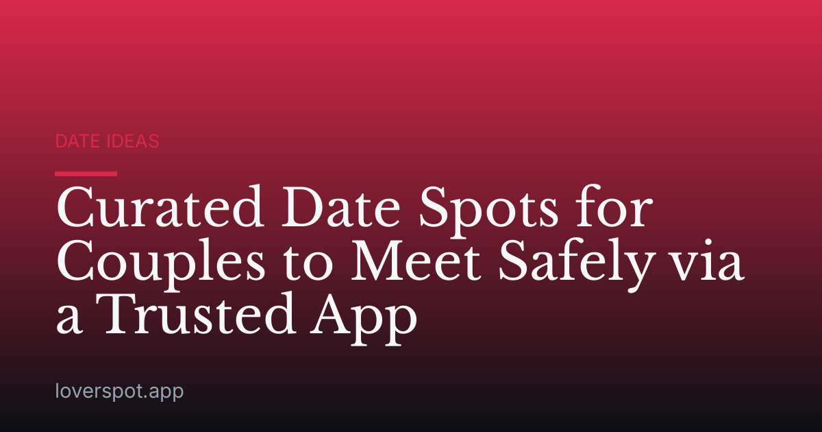 Curated Date Spots for Couples to Meet Safely via a Trusted App