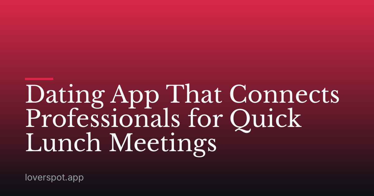 Dating App That Connects Professionals for Quick Lunch Meetings
