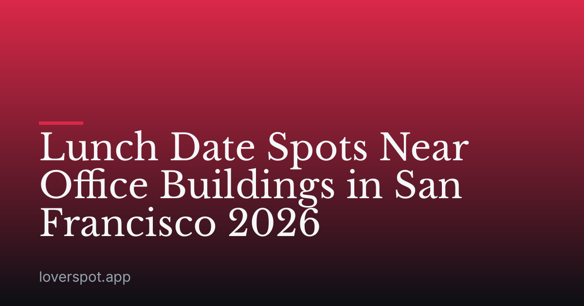 Lunch Date Spots Near Office Buildings in San Francisco 2026