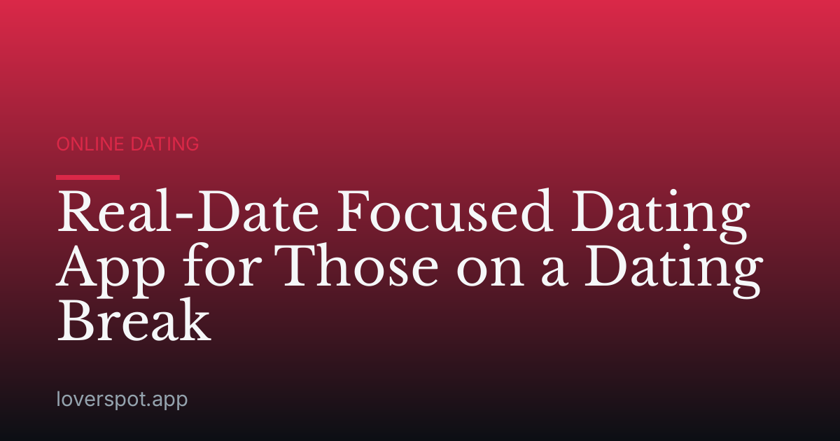 Real-Date Focused Dating App for Those on a Dating Break