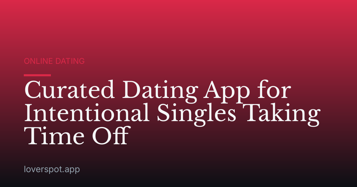 Curated Dating App for Intentional Singles Taking Time Off