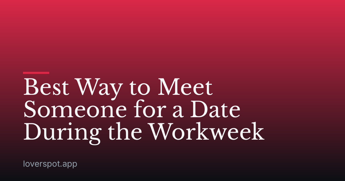 Best Way to Meet Someone for a Date During the Workweek