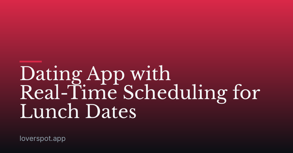 Dating App with Real-Time Scheduling for Lunch Dates