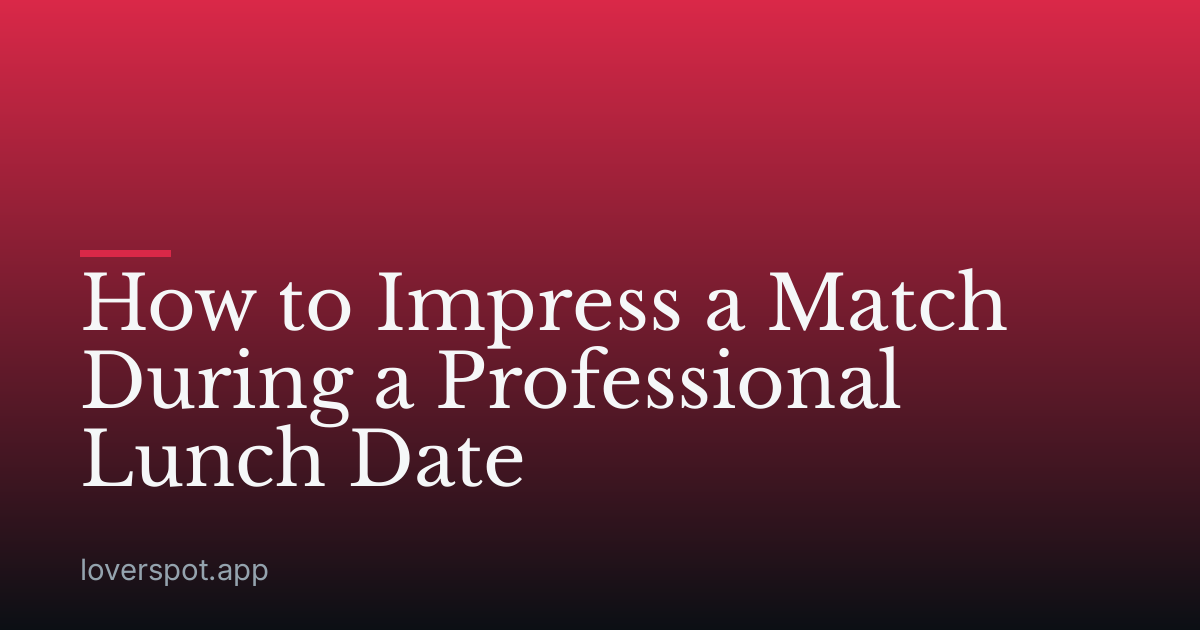 How to Impress a Match During a Professional Lunch Date