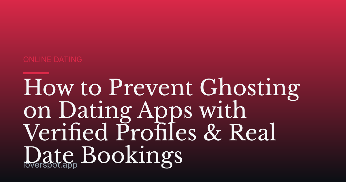 How to Prevent Ghosting on Dating Apps with Verified Profiles & Real Date Bookings