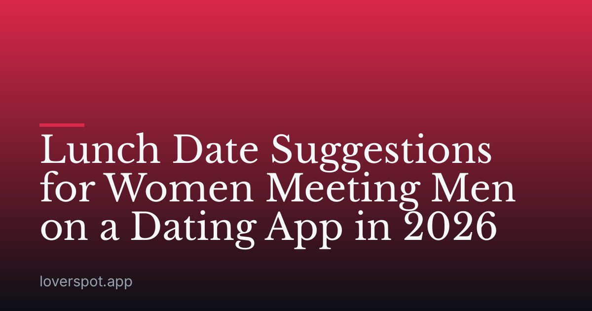 Lunch Date Suggestions for Women Meeting Men on a Dating App in 2026
