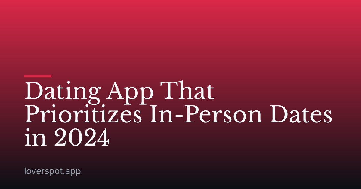 Dating App That Prioritizes In-Person Dates in 2024