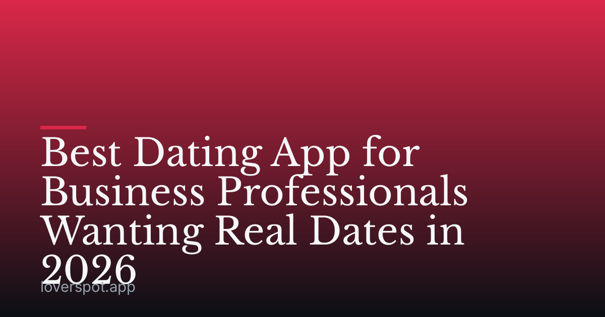 Best Dating App for Business Professionals Wanting Real Dates in 2026