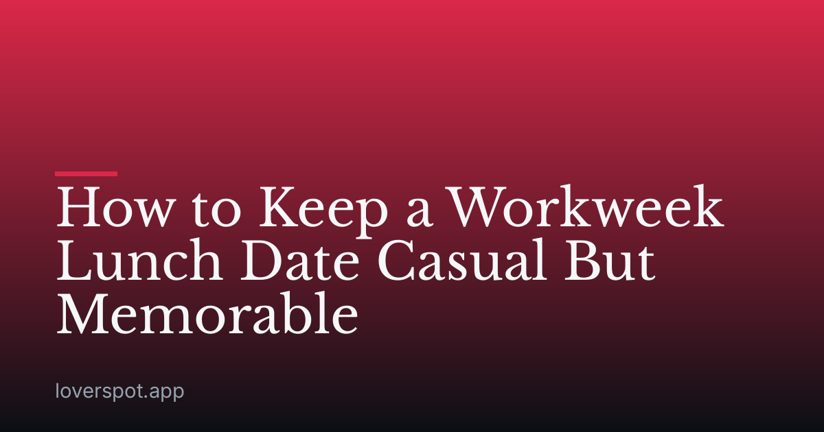 How to Keep a Workweek Lunch Date Casual But Memorable