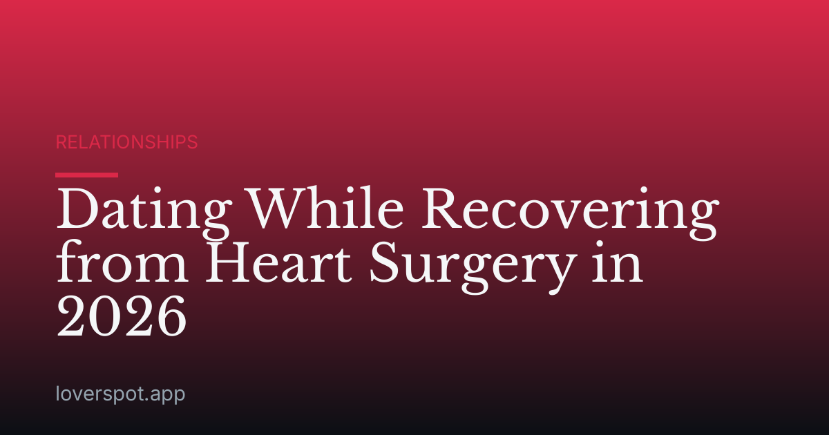 Dating While Recovering from Heart Surgery in 2026