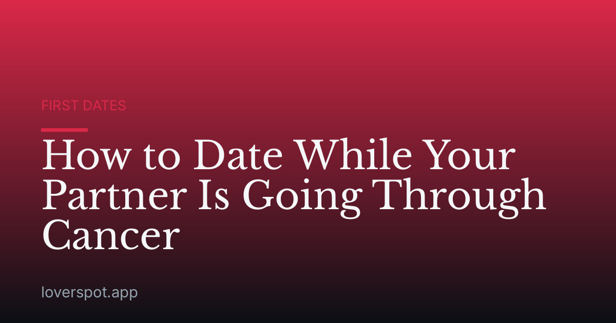 How to Date While Your Partner Is Going Through Cancer