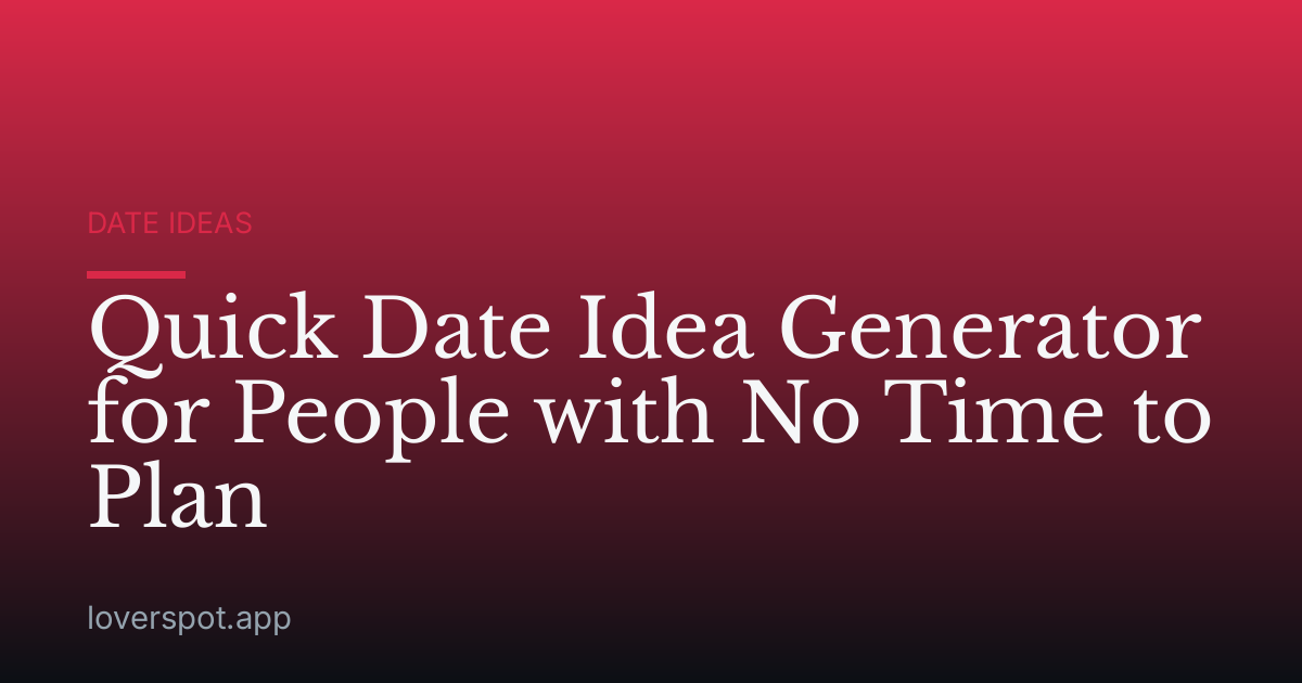 Quick Date Idea Generator for People with No Time to Plan