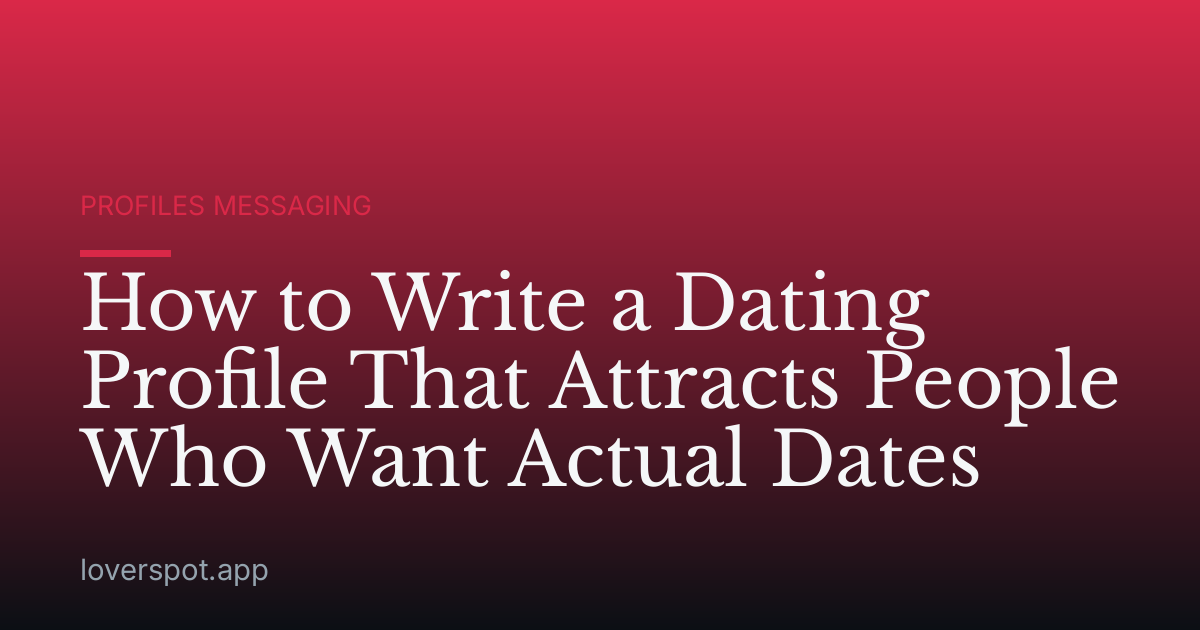 How to Write a Dating Profile That Attracts People Who Want Actual Dates