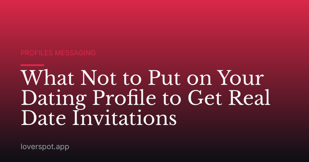 What Not to Put on Your Dating Profile to Get Real Date Invitations