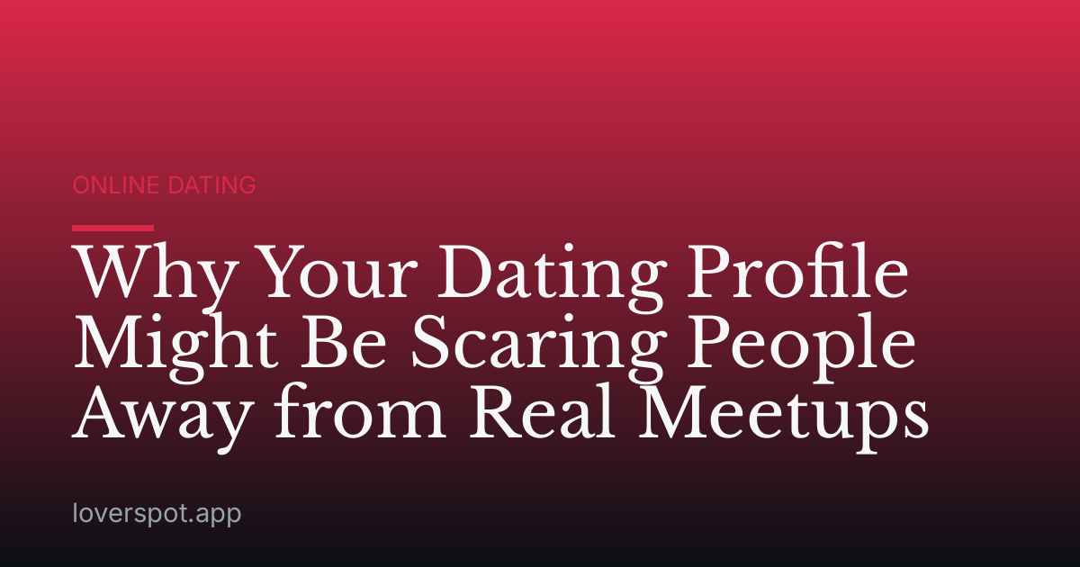Why Your Dating Profile Might Be Scaring People Away from Real Meetups