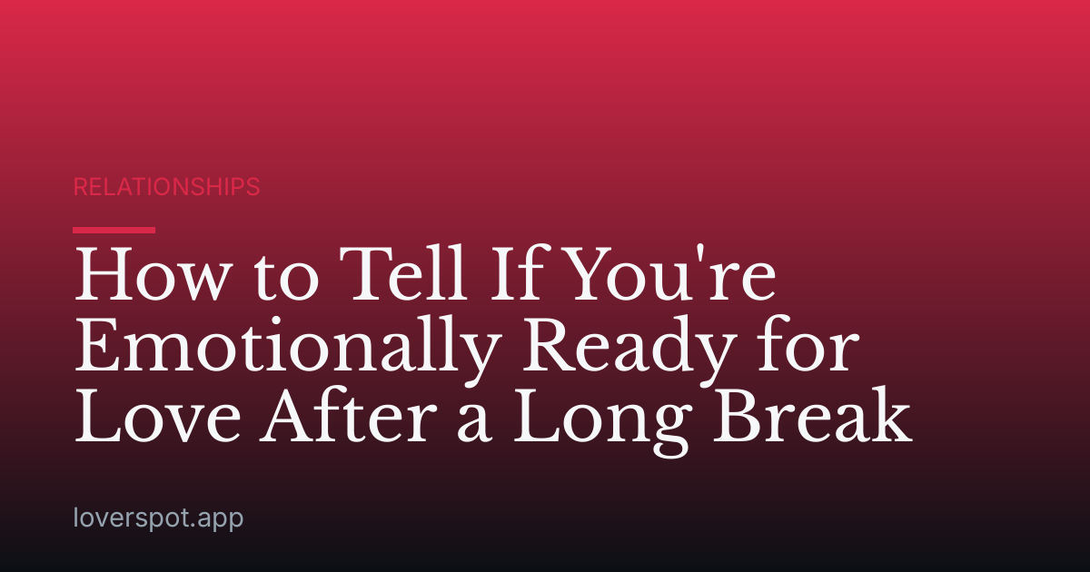 How to Tell If You're Emotionally Ready for Love After a Long Break