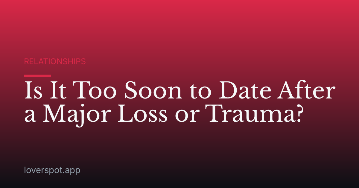 Is It Too Soon to Date After a Major Loss or Trauma?